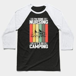 I'm done nursing, let's go camping saying Baseball T-Shirt